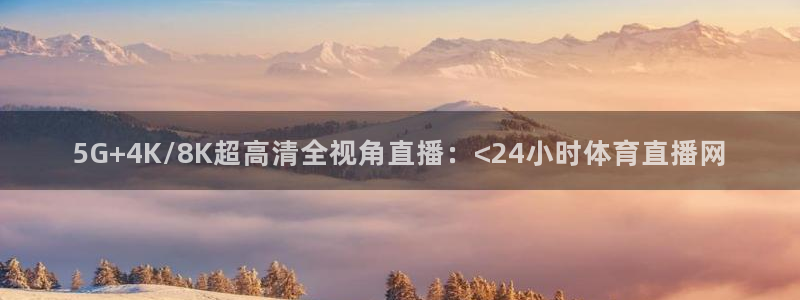5G+4K/8K超高清全视角直播：<24小时体育直播网